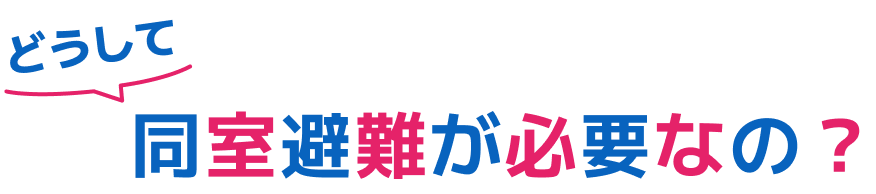 どうして同室避難が必要なの？